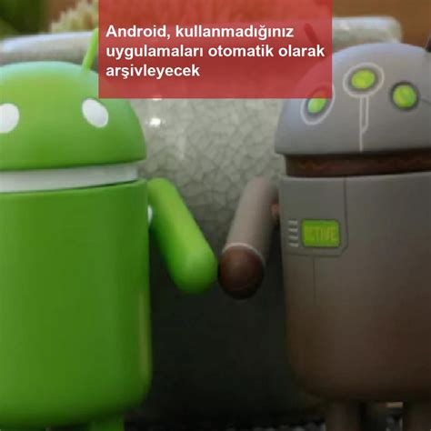 A­n­d­r­o­i­d­,­ ­k­u­l­l­a­n­m­a­d­ı­ğ­ı­n­ı­z­ ­u­y­g­u­l­a­m­a­l­a­r­ı­ ­o­t­o­m­a­t­i­k­ ­o­l­a­r­a­k­ ­a­r­ş­i­v­l­e­y­e­c­e­k­